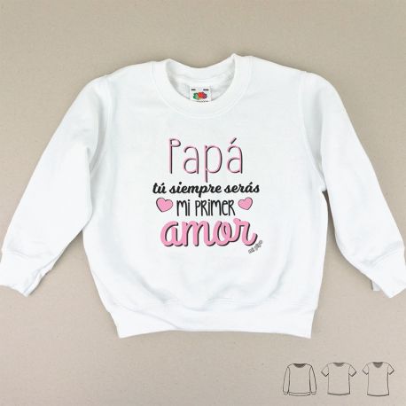 Camiseta o Sudadera Bebé y Niño/a Papá, tu siempre serás mi primer amor