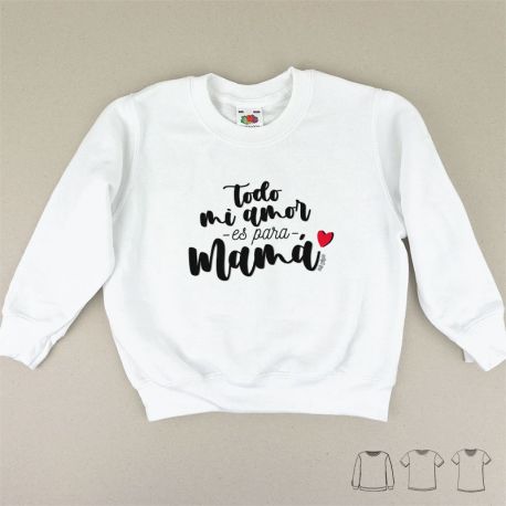Camiseta o Sudadera Bebé y Niño/a Todo mi amor es para Mamá corazoncito